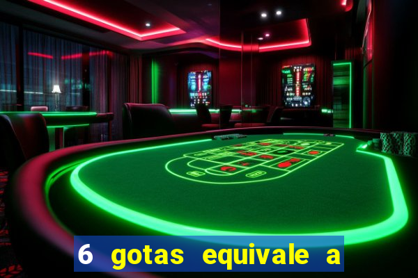 6 gotas equivale a quantos ml